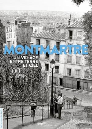 Montmartre un village entre terre et ciel : 100 photos de légende