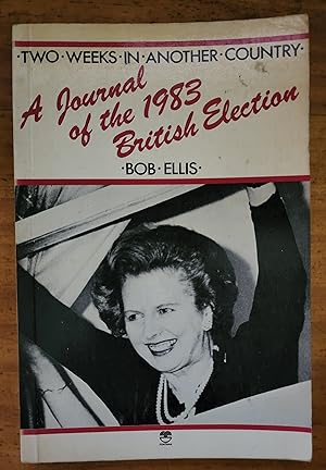 TWO WEEKS IN ANOTHER COUNTRY: A Journal of the 1983 British Election