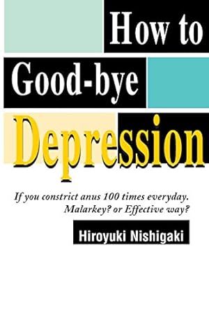 Imagen del vendedor de How to Good-bye Depression: If You Constrict Anus 100 Times Everyday. Malarkey? or Effective Way? a la venta por Pieuler Store