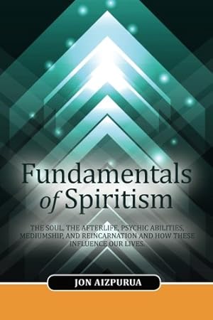 Imagen del vendedor de Fundamentals of Spiritism: The soul, the afterlife, psychic abilities, mediumship, and reincarnation and how these influence our lives a la venta por Pieuler Store