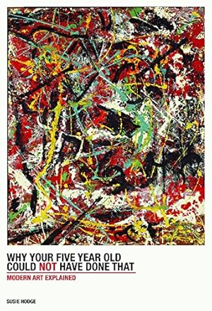 Imagen del vendedor de Why Your Five-Year-Old Could Not Have Done That: From Slashed Canvas to Unmade Bed, Modern Art Explained a la venta por Pieuler Store