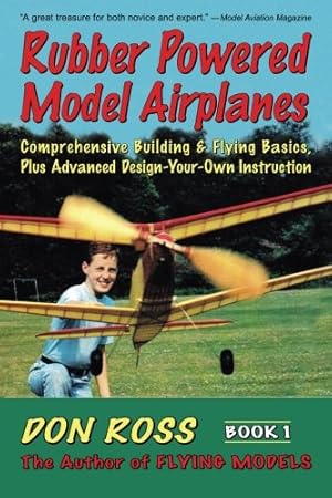 Seller image for Rubber Powered Model Airplanes: Comprehensive Building & Flying Basics, Plus Advanced Design-Your-Own Instruction (Don Ross) (Volume 1) for sale by Pieuler Store
