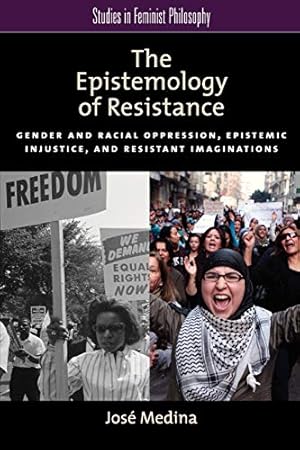 Image du vendeur pour The Epistemology of Resistance: Gender and Racial Oppression, Epistemic Injustice, and Resistant Imaginations (Studies in Feminist Philosophy) mis en vente par Pieuler Store