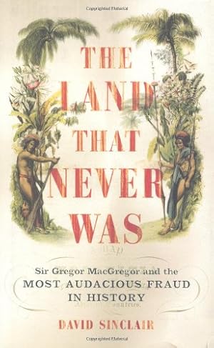 Imagen del vendedor de The Land That Never Was: Sir Gregor Macgregor And The Most Audacious Fraud In History a la venta por Pieuler Store