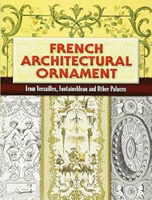 Bild des Verkufers fr French Architectural Ornament: From Versailles, Fontainebleu and Other Palaces (Dover Architecture) zum Verkauf von Pieuler Store