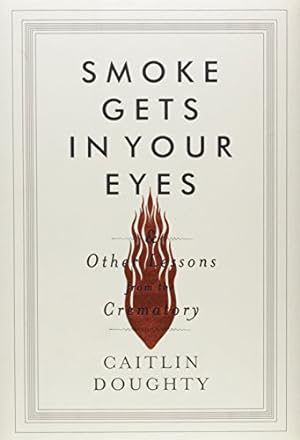 Immagine del venditore per Smoke Gets in Your Eyes: And Other Lessons from the Crematory venduto da Pieuler Store