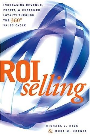 Bild des Verkufers fr ROI Selling: Increasing Revenue, Profit & Loyalty Through 360 Degree Sales Cycle zum Verkauf von WeBuyBooks