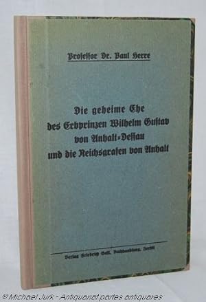 Die geheime Ehe des Erbprinzen Wilhelm Gustav von Anhalt-Dessau und die Reichsgrafen von Anhalt.