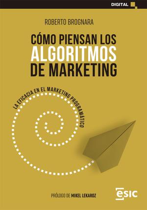 Seller image for Cmo piensan los algoritmos de marketing. La eficacia en el marketing programtico for sale by Midac, S.L.