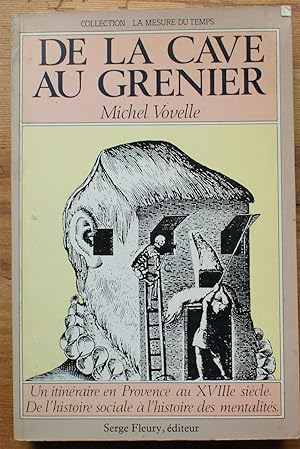 De la cave au grenier - Un itinéraire en Provence au XVIIIe siècle, de l'histoire sociale à l'his...