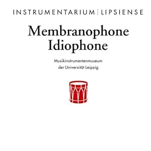 Membranophone und Idiophone : Europäische Schlag- und Friktionsinstrumente / Universität Leipzig,...