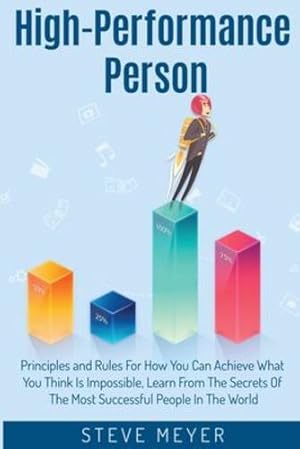 Seller image for High Performance Person: Principles and Rules For How You Can Achieve What You Think Is Impossible, Learn From The Secrets Of The Most Successful People In The World by Meyer, Steve [Paperback ] for sale by booksXpress