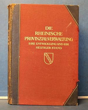 Die Rheinische Provinzial-Verwaltung. Ihre Entwicklung und ihr heutiger Stand Herausgegeben zur J...