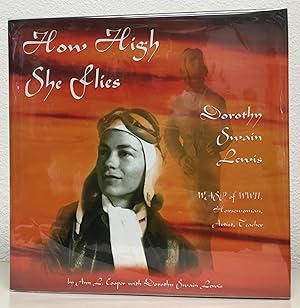 Imagen del vendedor de How High She Flies: Dorothy Swain Lewis WASP of WWII, Horsewoman, Artist, Teacher a la venta por Nick of All Trades