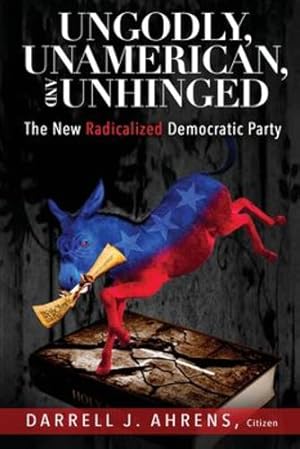 Image du vendeur pour Ungodly, Unamerican, and Unhinged: The New Radicalized Democratic Party [Soft Cover ] mis en vente par booksXpress