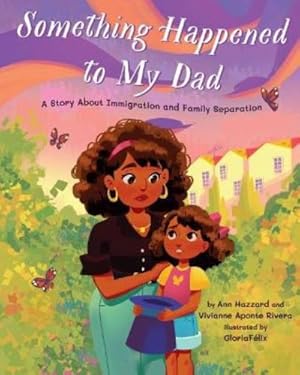 Seller image for Something Happened to My Dad: A Story About Immigration and Family Separation by Hazzard PhD, Ann, Aponte Rivera MD, Vivianne [Hardcover ] for sale by booksXpress