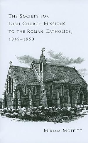 Imagen del vendedor de The Society for Irish Church Missions to the Roman Catholics, 1849-1950 by Moffitt, Miriam [Hardcover ] a la venta por booksXpress