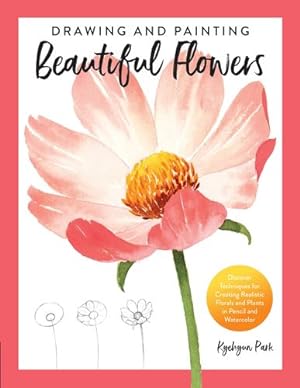 Bild des Verkufers fr Drawing and Painting Beautiful Flowers: Discover Techniques for Creating Realistic Florals and Plants in Pencil and Watercolor by Park, Kyehyun [Paperback ] zum Verkauf von booksXpress