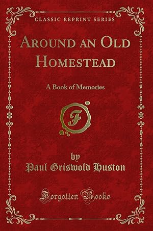 Image du vendeur pour Around an Old Homestead: A Book of Memories (Classic Reprint) mis en vente par Forgotten Books