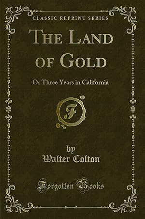 Bild des Verkufers fr The Land of Gold: Or Three Years in California (Classic Reprint) zum Verkauf von Forgotten Books