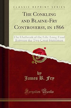 Seller image for The Conkling and Blaine-Fry Controversy, in 1866 (Classic Reprint) for sale by Forgotten Books