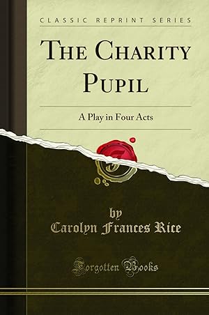 Bild des Verkufers fr The Charity Pupil: A Play in Four Acts (Classic Reprint) zum Verkauf von Forgotten Books