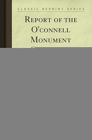 Immagine del venditore per Report of the O'connell Monument Committee (Classic Reprint) venduto da Forgotten Books