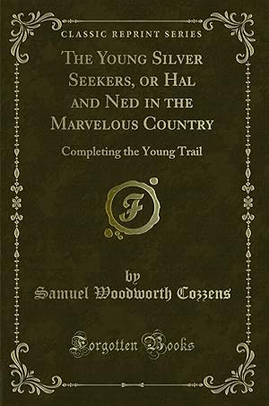 Imagen del vendedor de The Young Silver Seekers, or Hal and Ned in the Marvelous Country a la venta por Forgotten Books