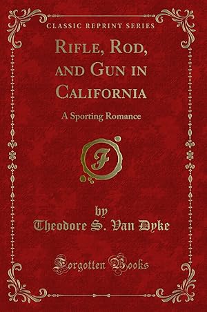 Image du vendeur pour Rifle, Rod, and Gun in California: A Sporting Romance (Classic Reprint) mis en vente par Forgotten Books