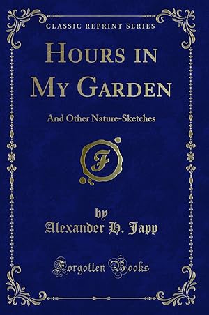 Imagen del vendedor de Hours in My Garden: And Other Nature-Sketches (Classic Reprint) a la venta por Forgotten Books