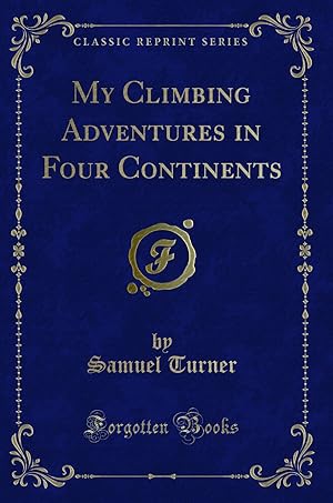 Image du vendeur pour My Climbing Adventures in Four Continents (Classic Reprint) mis en vente par Forgotten Books