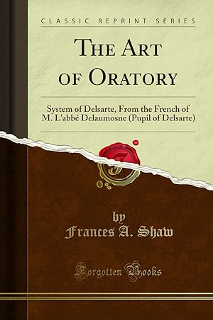 Bild des Verkufers fr The Art of Oratory: System of Delsarte, From the French of M (Classic Reprint) zum Verkauf von Forgotten Books