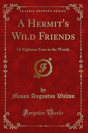 Immagine del venditore per A Hermit's Wild Friends: Or Eighteen Years in the Woods (Classic Reprint) venduto da Forgotten Books