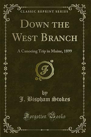 Seller image for Down the West Branch: A Canoeing Trip in Maine, 1899 (Classic Reprint) for sale by Forgotten Books