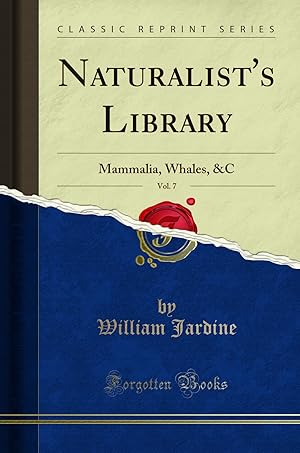 Bild des Verkufers fr Naturalist's Library, Vol. 7: Mammalia, Whales, &C (Classic Reprint) zum Verkauf von Forgotten Books