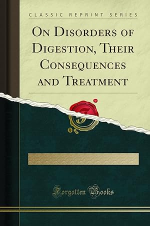 Imagen del vendedor de On Disorders of Digestion, Their Consequences and Treatment (Classic Reprint) a la venta por Forgotten Books
