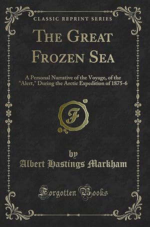 Imagen del vendedor de The Great Frozen Sea: A Personal Narrative of the Voyage, of the "Alert a la venta por Forgotten Books