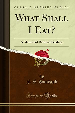 Image du vendeur pour What Shall I Eat?: A Manual of Rational Feeding (Classic Reprint) mis en vente par Forgotten Books