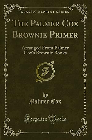 Seller image for The Palmer Cox Brownie Primer: Arranged From Palmer Cox's Brownie Books for sale by Forgotten Books
