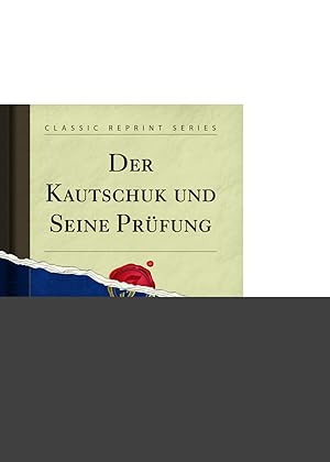 Imagen del vendedor de Der Kautschuk und Seine Prüfung (Classic Reprint) a la venta por Forgotten Books