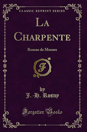 Image du vendeur pour La Charpente: Roman de Moeurs (Classic Reprint) mis en vente par Forgotten Books