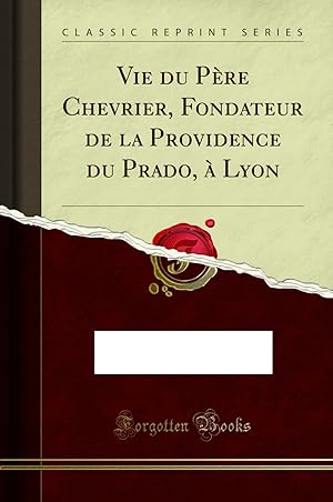 Image du vendeur pour Vie du P re Chevrier, Fondateur de la Providence du Prado,  Lyon mis en vente par Forgotten Books