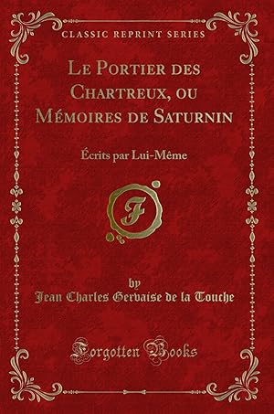 Bild des Verkufers fr Le Portier des Chartreux, ou M moires de Saturnin:  crits par Lui-Même zum Verkauf von Forgotten Books