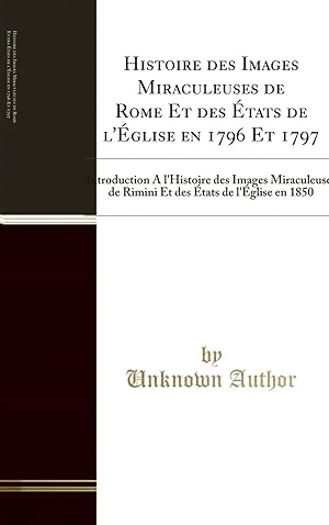 Seller image for Histoire des Images Miraculeuses de Rome Et des  tats de l' glise en 1796 Et for sale by Forgotten Books