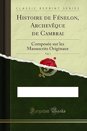 Seller image for Histoire de F nelon, Archevêque de Cambrai, Vol. 1 (Classic Reprint) for sale by Forgotten Books