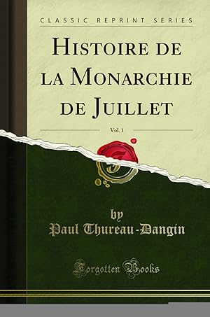 Image du vendeur pour Histoire de la Monarchie de Juillet, Vol. 1 (Classic Reprint) mis en vente par Forgotten Books