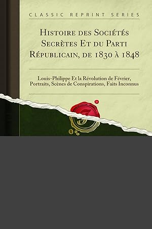 Bild des Verkufers fr Histoire des Soci t s Secr tes Et du Parti R publicain, de 1830  1848 zum Verkauf von Forgotten Books