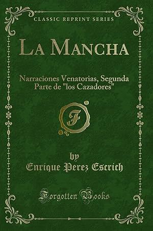 Imagen del vendedor de La Mancha: Narraciones Venatorias, Segunda Parte de "los Cazadores" a la venta por Forgotten Books