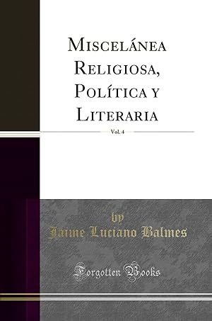 Seller image for Miscelánea Religiosa, Poltica y Literaria, Vol. 4 (Classic Reprint) for sale by Forgotten Books