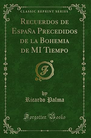 Imagen del vendedor de Recuerdos de España Precedidos de la Bohemia de MI Tiempo (Classic Reprint) a la venta por Forgotten Books